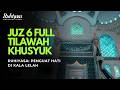 Juz 6 Full - Tilawah Khusyuk - Ruhiyasa: Penguat Hati di Kala Lelah