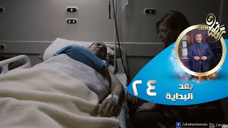 Episode 24- Ba3d El Bedaya | الحلقة الرابعة  والعشرون - مسلسل بعد البداية