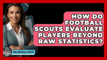 How Do Football Scouts Evaluate Players Beyond Raw Statistics? - The Football Xpert