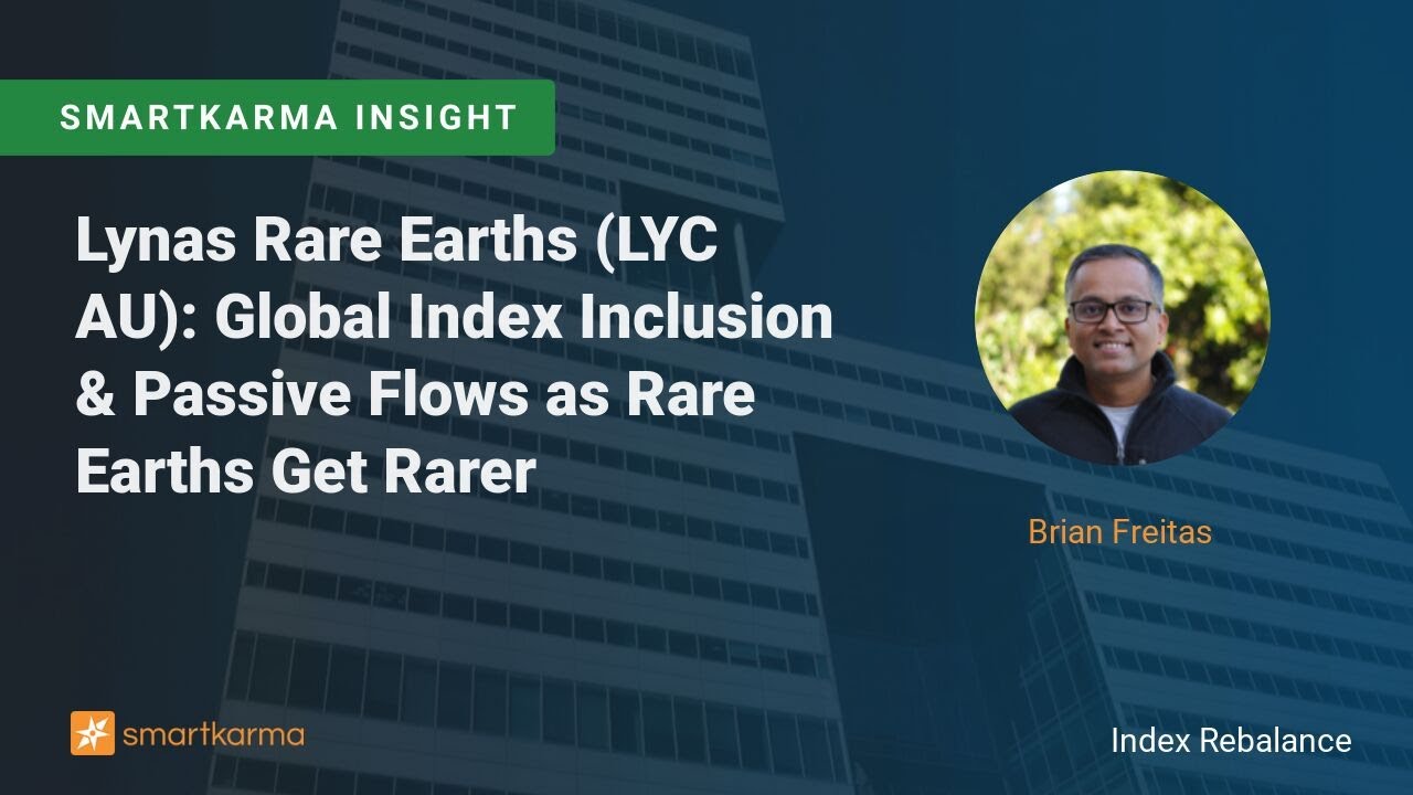 Lynas Rare Earths (LYC AU): Global Index Inclusion & Passive Flows as Rare Earths Get Rarer