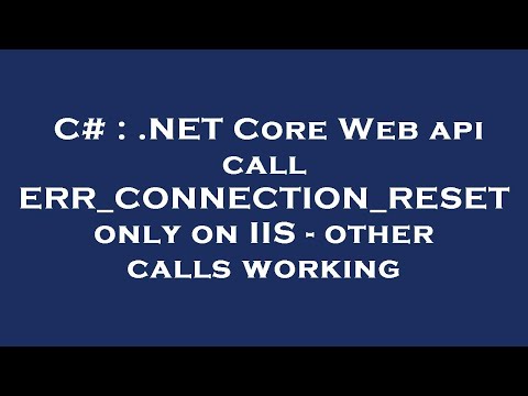C# : .NET Core Web api call ERR_CONNECTION_RESET only on IIS - other calls working