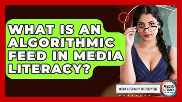 What Is An Algorithmic Feed In Media Literacy? - Media Literacy For Everyone