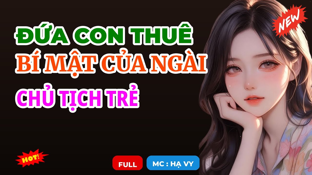 ĐỨA CON THUÊ BÍ MẬT CỦA NGÀI CHỦ TỊCH TRẺ | AUDIO TIỂU THUYẾT NGÔN TÌNH HAY MC HẠ VY DIỄN ĐỌC MỚI 20