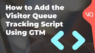 How To Add The Visitor Queue Script Using Google Tag Manager