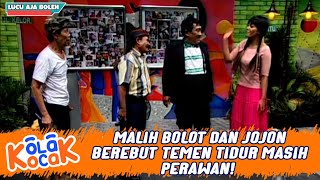MALIH BOLOT DAN JOJON BEREBUT TEMEN TIDUR MASIH PERAWAN! - KOLAK KOCAK