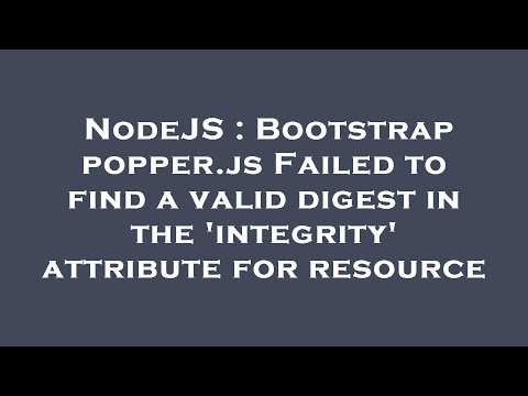 NodeJS : Bootstrap popper.js Failed to find a valid digest in the 'integrity' attribute for resource
