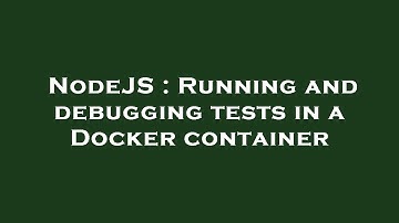 NodeJS : Running and debugging tests in a Docker container