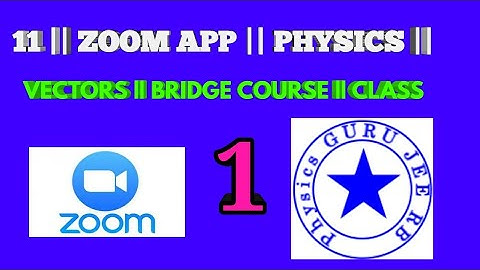 11 || ZOOM APP || PHYSICS || VECTORS || BRIDGE COURSE || CLASS 1