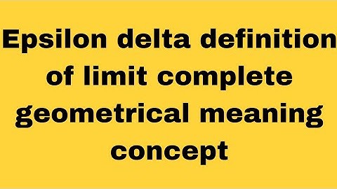 Epsilon delta definition of limit complete geometrical meaning concept
