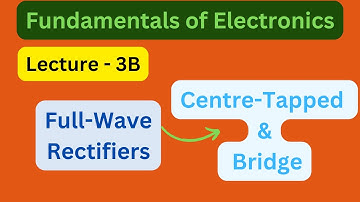 Fundamentals of Electronics | Lecture - 3B | Full-Wave Diode Rectifier Circuits