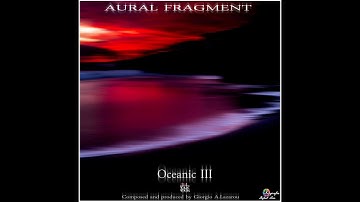 AURAL FRAGMENT : Oceanic III (Full album)