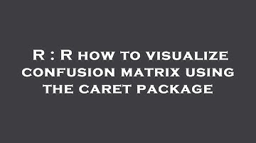 R : R how to visualize confusion matrix using the caret package