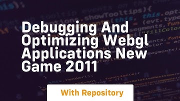 Debugging and optimizing webgl applications new game 2011