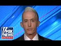 Gowdy on Mueller hearing: I don't know why Dems are upset here