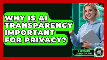Why Is AI Transparency Important For Privacy? - AI and Machine Learning Explained