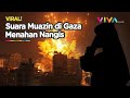 Lirih Kumandang Azan di Jalur Gaza Bikin Hati Bergetar