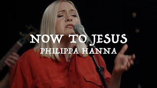 Philippa Hanna – Now To Jesus (Official Live Video) chords