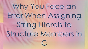 Why You Face an Error When Assigning String Literals to Structure Members in C