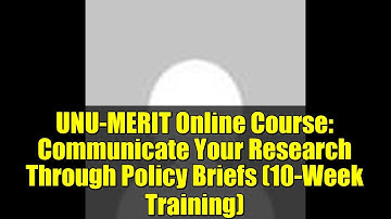 UNU-MERIT Online Course: Communicate Your Research Through Policy Briefs (10-Week Training)