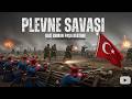 Plevne'de 143 Gün: Gazi Osman Paşa'nın Rusya'yı Tek Başına Durdurduğu Efsane