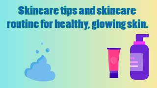 Skincare tips and skincare routine for healthy, glowing skin.