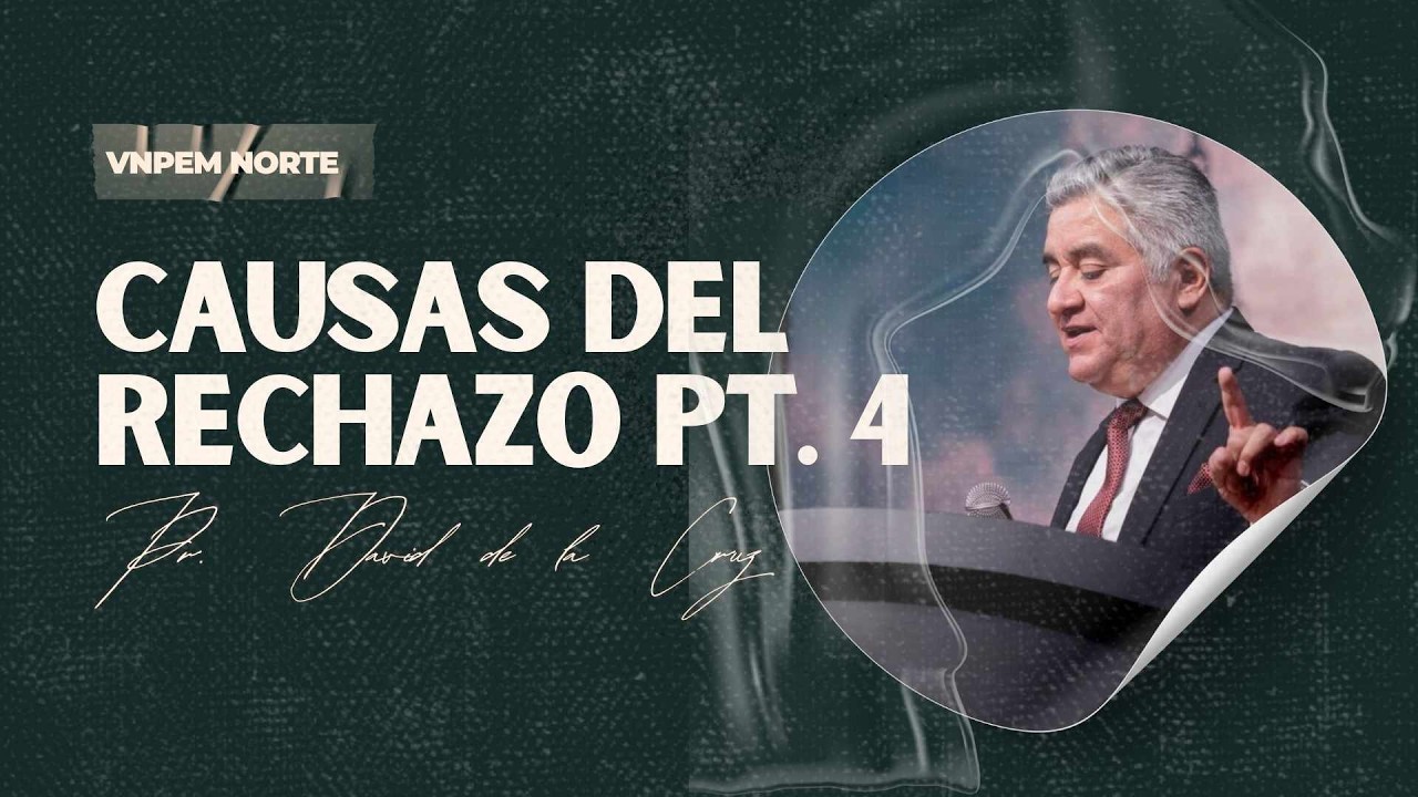 Causas del rechazo pt. 4  | Pr. David de la Cruz | VNPEM NORTE
