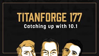 Titanforge Podcast 177 - Catching up with 10.1