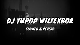 Dj Yupop Wilfexbor (Slowed Reverb) 🎶