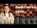 Banff Centre is Iskwē