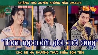 Chàng trai xuyên không về cổ đại nấu omachi cho bệ hạ ăn kiếm bộn tiền || Dịch chuẩn