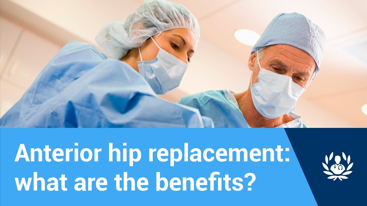 Anterior hip replacement what are the benefits? YouTube