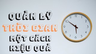 QUẢN LÝ THỜI GIAN MỘT CÁCH HIỆU QUẢ: Bí Quyết Để Thành Công.