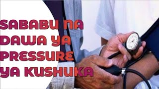 FAHAMU SABABU YA KUSHUKA KWA PRESSURE NA DAWA YAKE