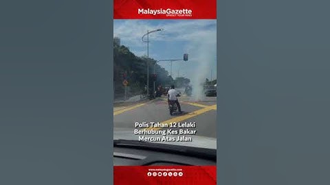 MG Short : Polis Tahan 12 LelakiBerhubung Kes Bakar Mercun Atas Jalan
