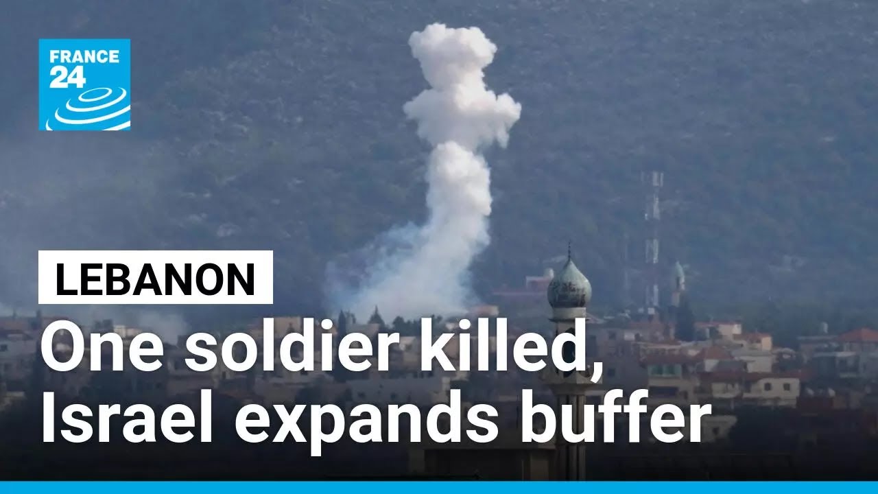 One Lebanese soldier killed, Israel expands buffer zone in southern Lebanon • FRANCE 24 English