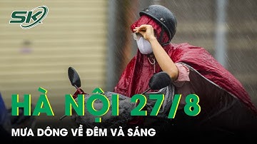 Dự Báo Thời Tiết Ngày 27/8: Hà Nội Có Mưa Dông Về Đêm Và Sáng, Nhiệt Độ Cao Nhất Đến 34 Độ | SKĐS