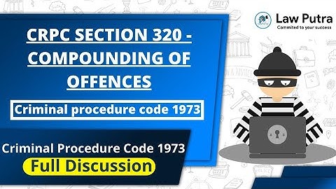 CrPC Section 320 - Compounding of offences | Criminal procedure code 1973 | LawPutra