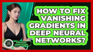 How To Fix Vanishing Gradients In Deep Neural Networks? - AI and Machine Learning Explained