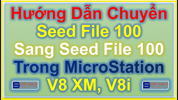 Bài 138: Hướng Dẫn Chuyển Seed File 100 Sang Seed File 100 Trong MicroStation V8 XM, V8i.