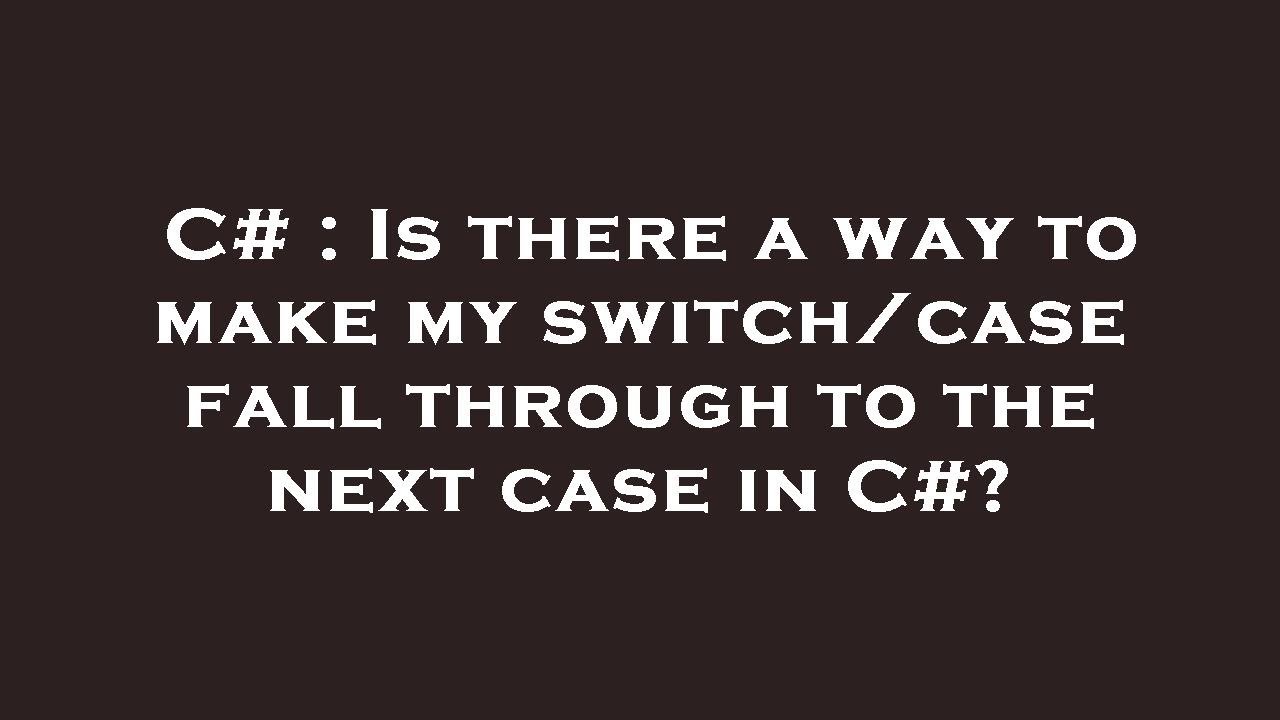 C# : Is there a way to make my switch/case fall through to the next ...