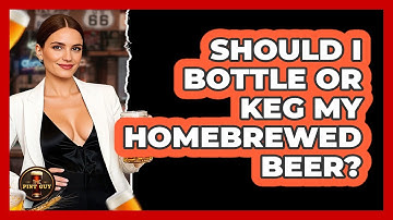 Should I Bottle Or Keg My Homebrewed Beer? - The Pint Guy