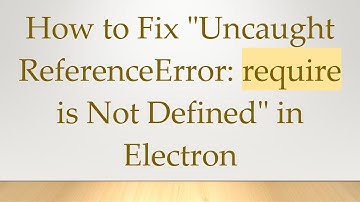 How to Fix "Uncaught ReferenceError: require is Not Defined" in Electron