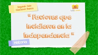 6º BÁSICO/HISTORIA  Factores que incidieron en la independencia