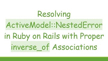 Resolving ActiveModel::NestedError in Ruby on Rails with Proper inverse_of Associations