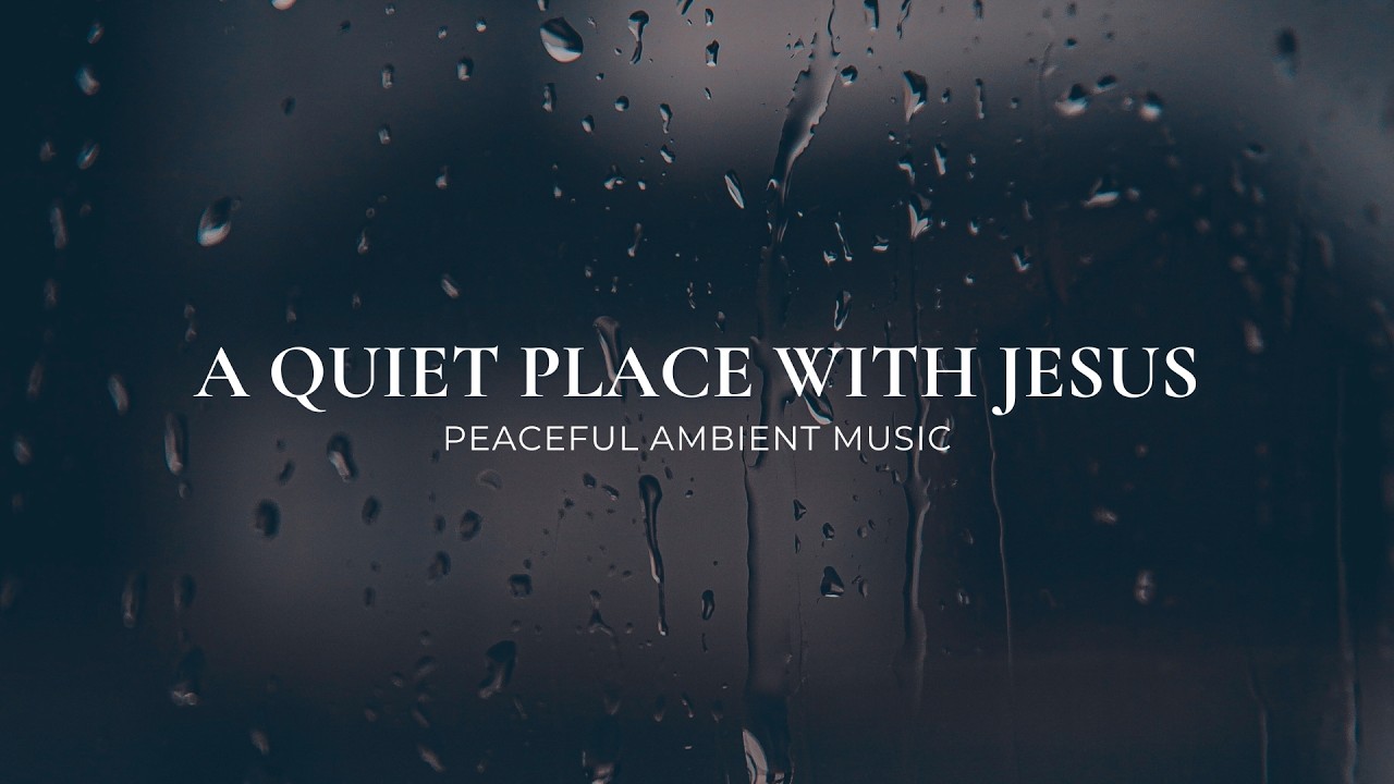 A Quiet Place with Jesus | Calm Christian Ambient Music
