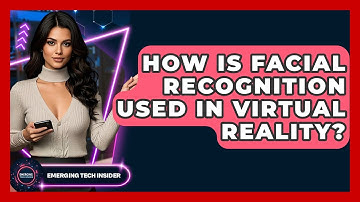 How Is Facial Recognition Used In Virtual Reality? - Emerging Tech Insider