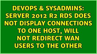 Server 2012 R2 RDS does not display connections to one Host, will not redirect WAN users to the...