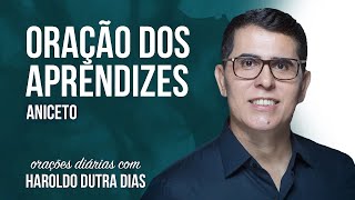 ORAÇÃO DOS APRENDIZES - Haroldo Dutra Dias - ANICETO - Chico Xavier - Orações Diárias