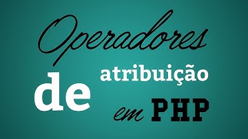 Operadores de atribuição em PHP - Aula 8