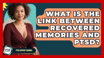What Is The Link Between Recovered Memories And PTSD? - PTSD Support Channel